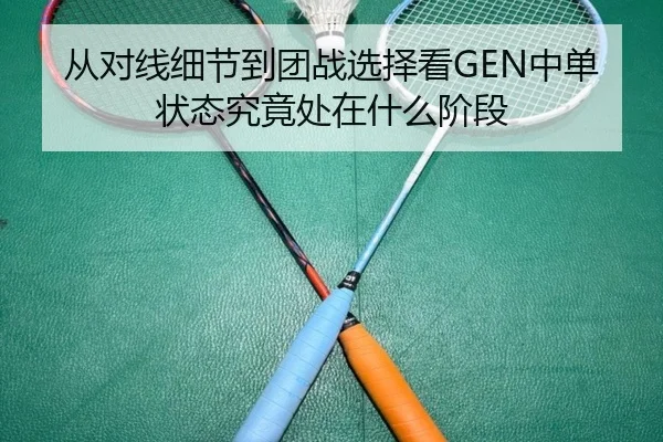 从对线细节到团战选择看GEN中单状态究竟处在什么阶段
